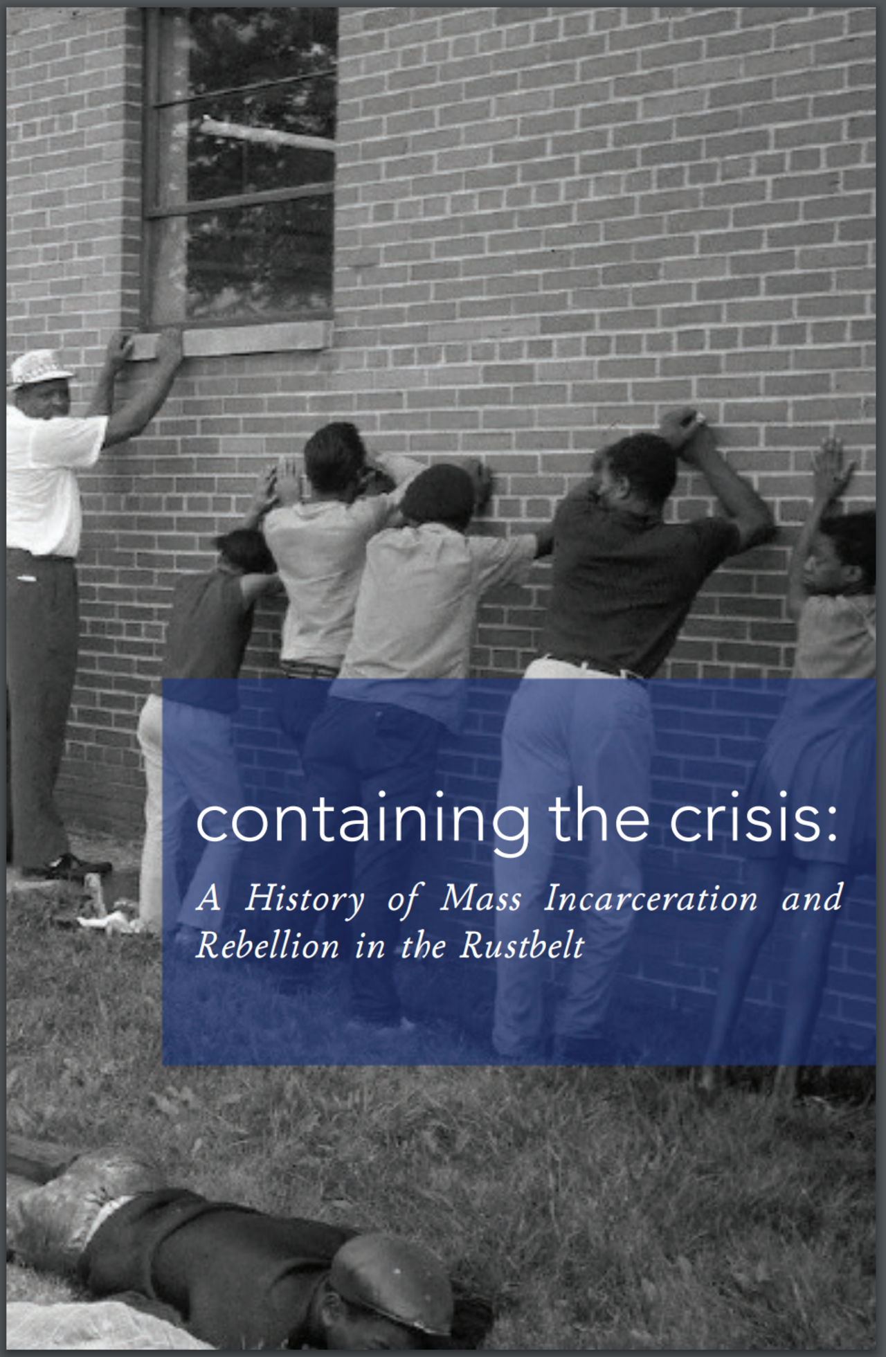 Containing the Crisis: A History of Mass Incarceration and Rebellion in the Rustbelt
